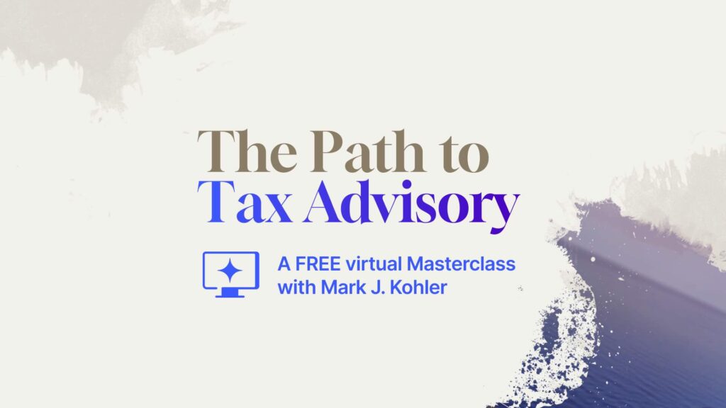 The Path to Tax Advisory - A FREE virtual masterclass with Mark J Kohler